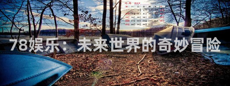 AB娱乐：78娱乐：未来世界的奇妙冒险
